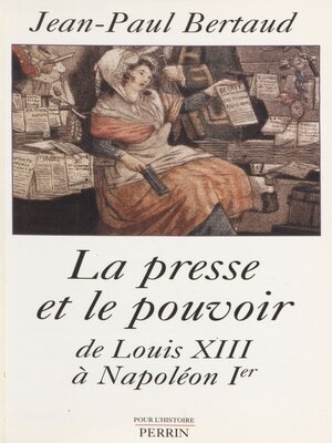 cover image of La Presse et le Pouvoir de Louis XIII à Napoléon 1er